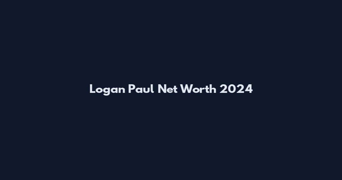 Logan Paul Net Worth 2024