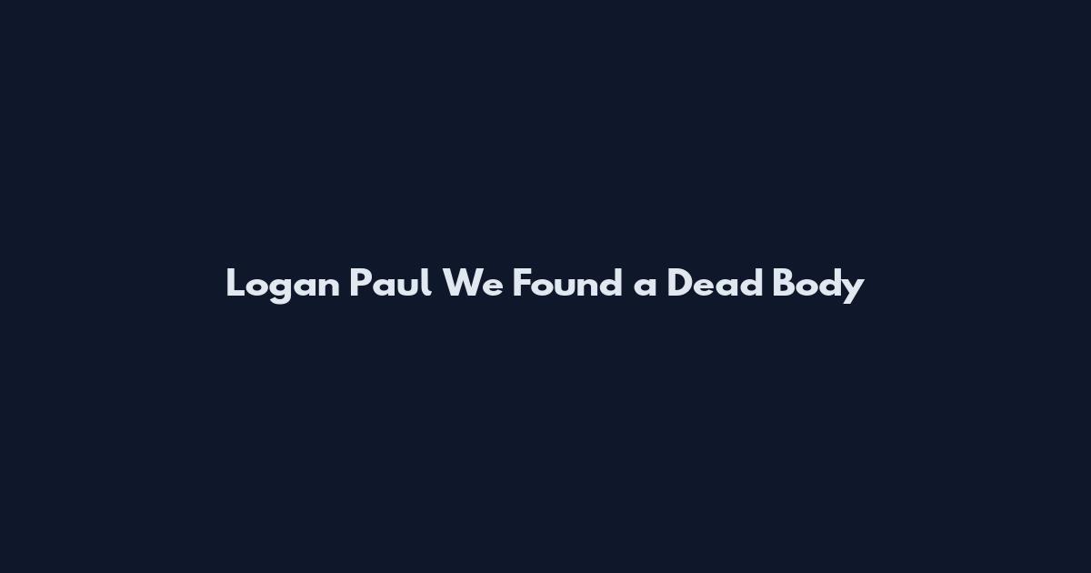 Logan Paul We Found a Dead Body