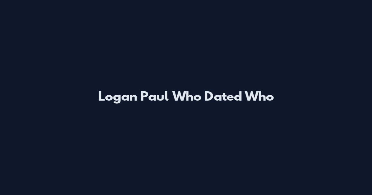 Logan Paul Who Dated Who