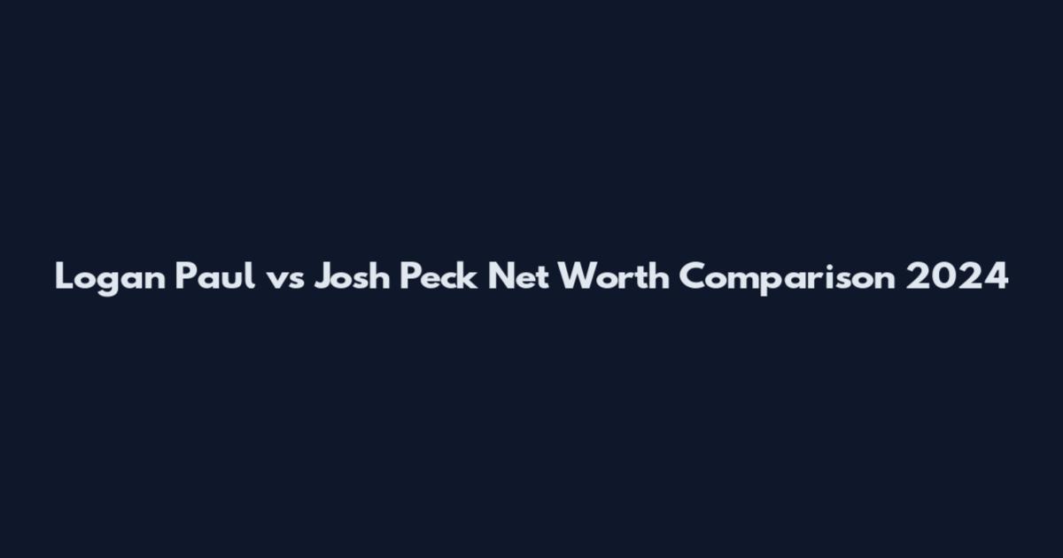 Logan Paul vs Josh Peck Net Worth Comparison 2024