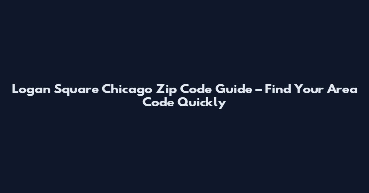 Logan Square Chicago Zip Code Guide – Find Your Area Code Quickly