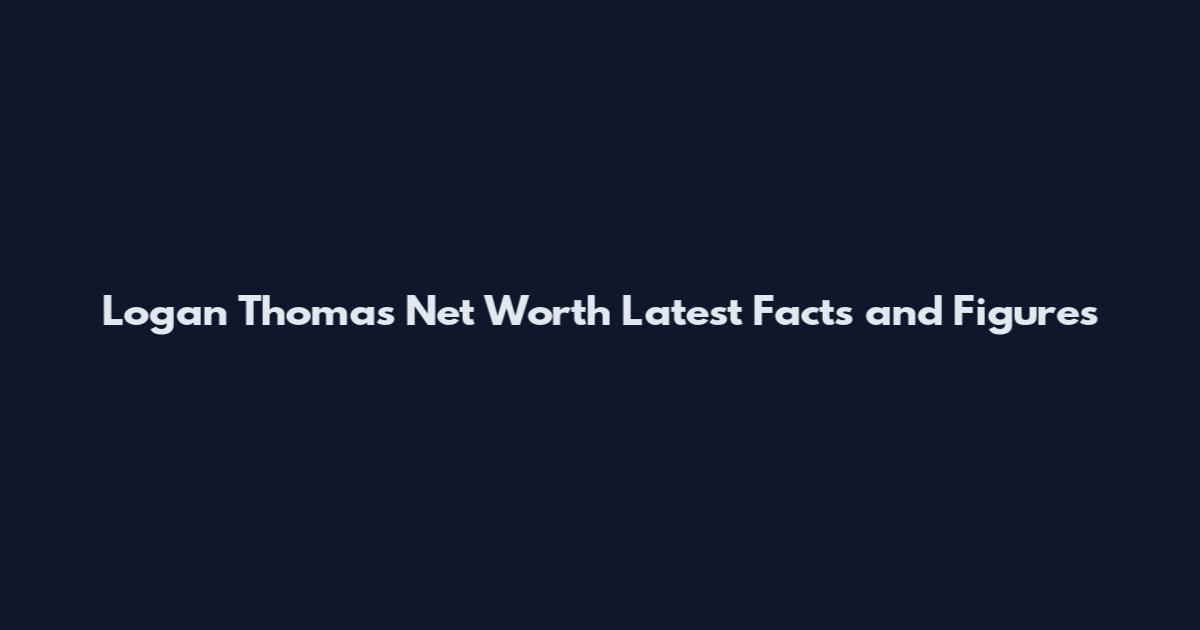 Logan Thomas Net Worth Latest Facts and Figures