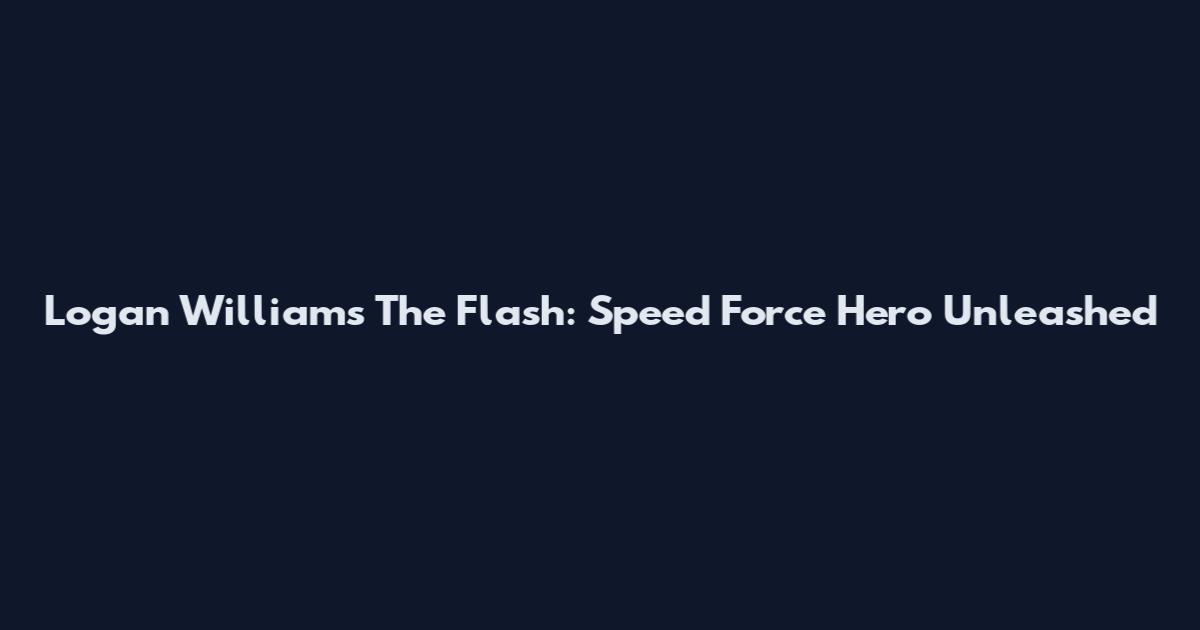 Logan Williams The Flash: Speed Force Hero Unleashed