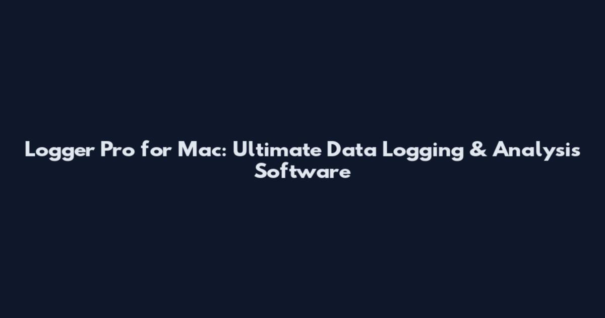 Logger Pro for Mac: Ultimate Data Logging & Analysis Software