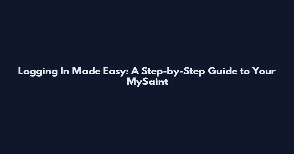 Logging In Made Easy: A Step-by-Step Guide to Your MySaint