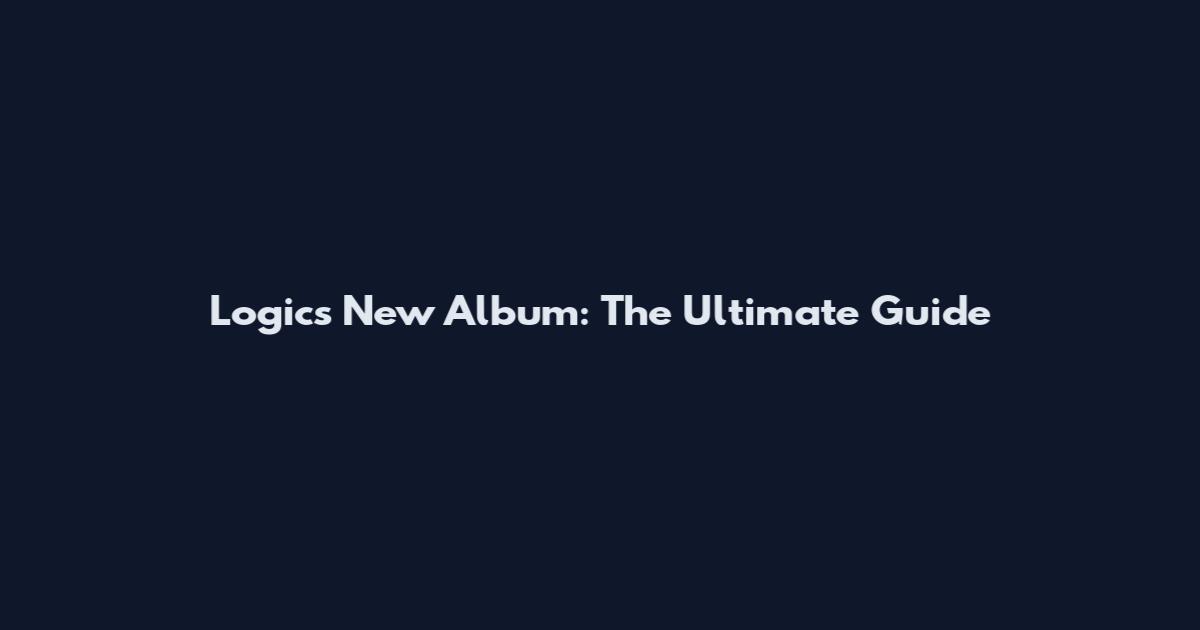 Logic's New Album: The Ultimate Guide