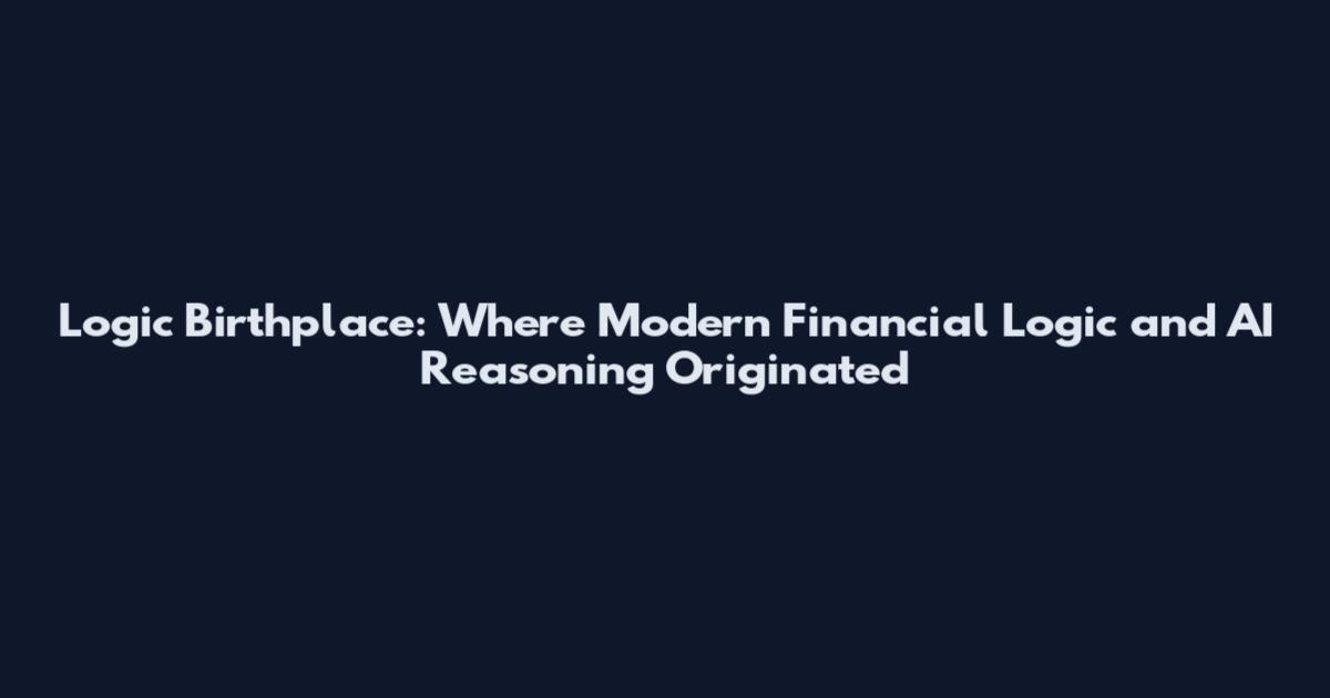Logic Birthplace: Where Modern Financial Logic and AI Reasoning Originated