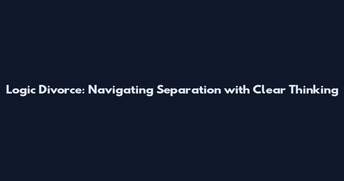 Logic Divorce: Navigating Separation with Clear Thinking