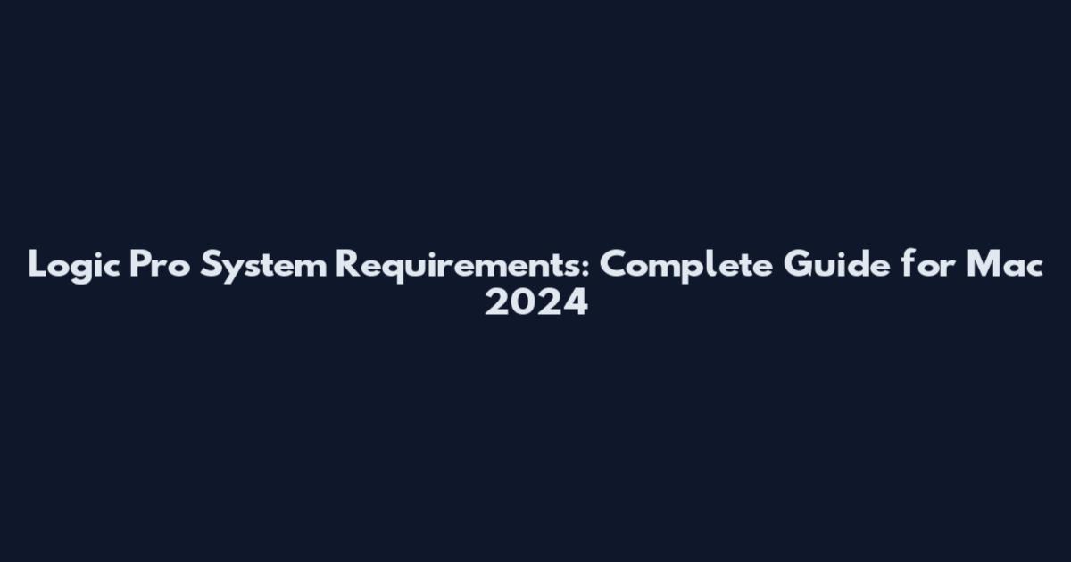 Logic Pro System Requirements: Complete Guide for Mac 2024