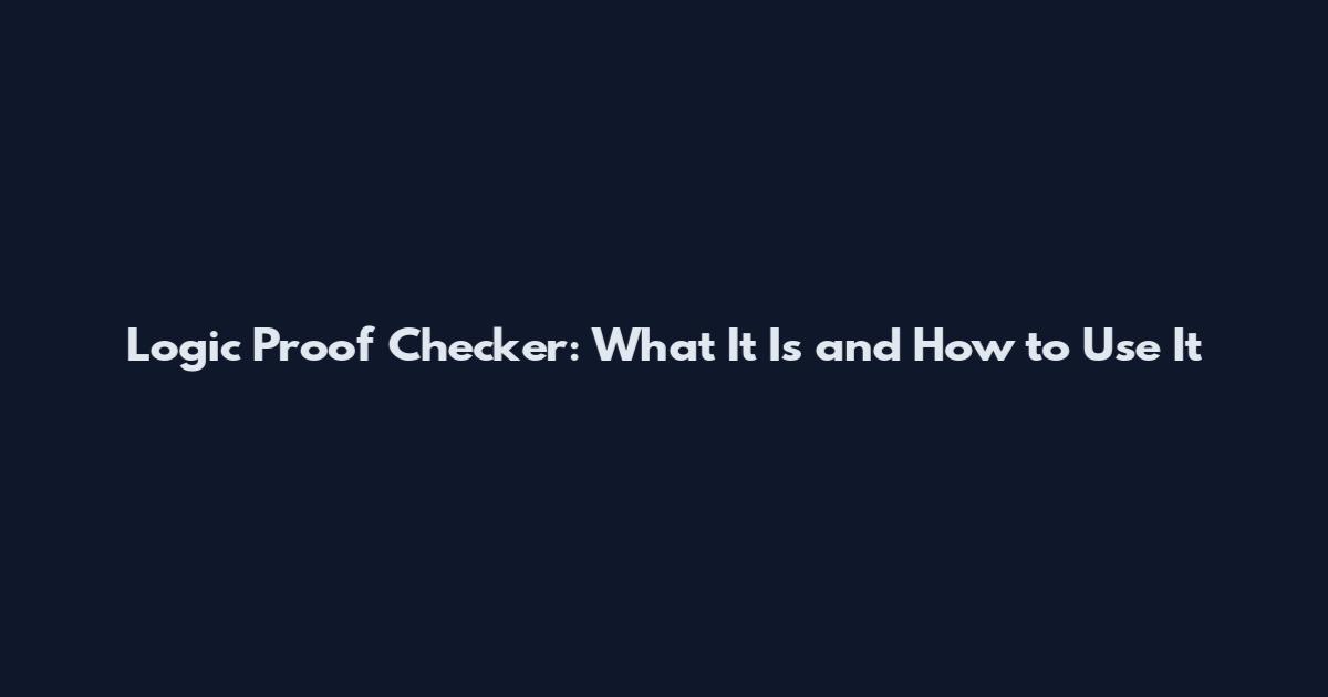 Logic Proof Checker: What It Is and How to Use It