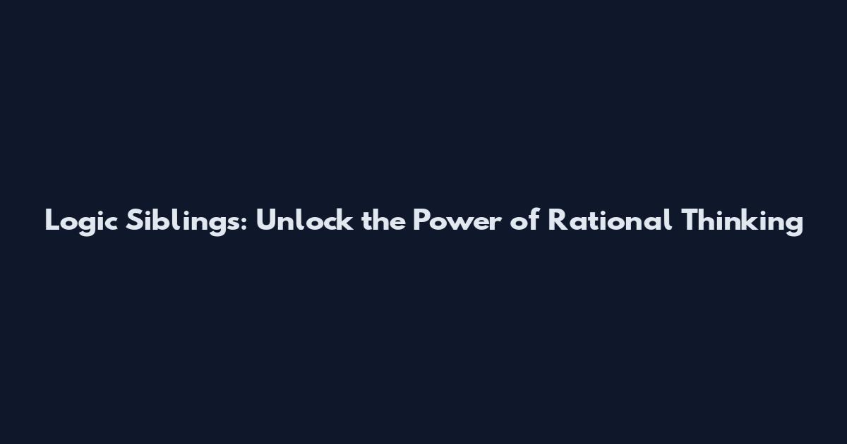 Logic Siblings: Unlock the Power of Rational Thinking