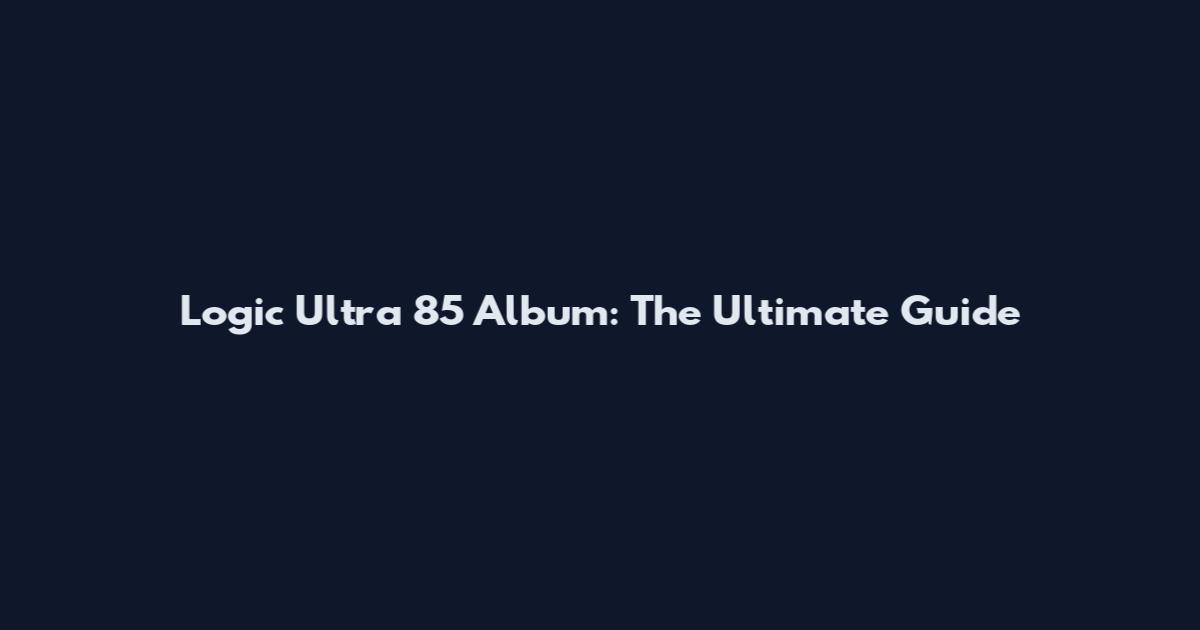 Logic Ultra 85 Album: The Ultimate Guide