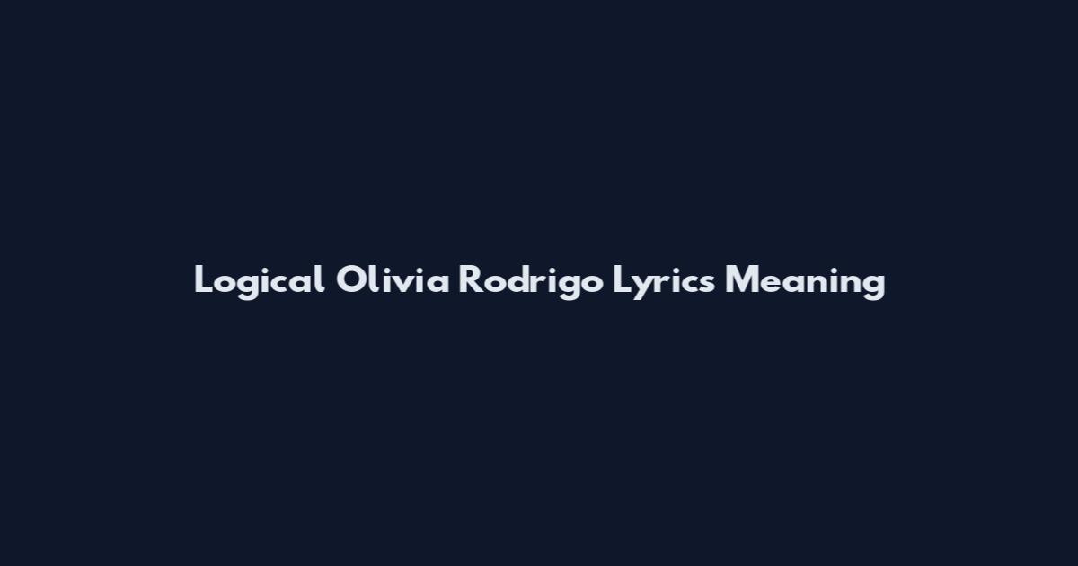 Logical Olivia Rodrigo Lyrics Meaning
