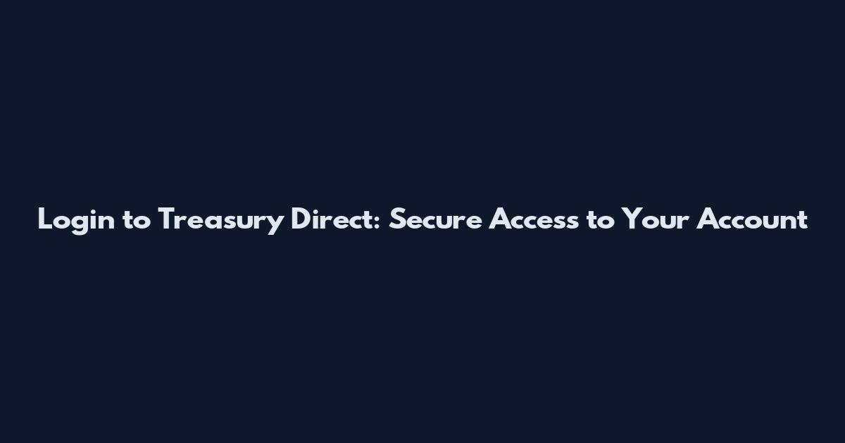 Login to Treasury Direct: Secure Access to Your Account