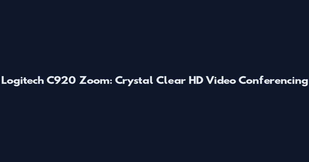 Logitech C920 Zoom: Crystal Clear HD Video Conferencing