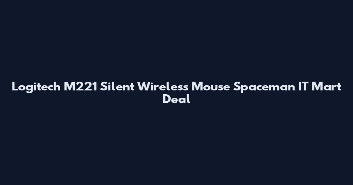 Logitech M221 Silent Wireless Mouse Spaceman IT Mart Deal