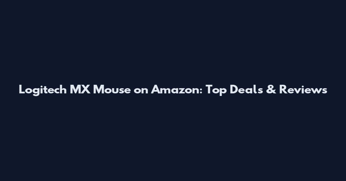 Logitech MX Mouse on Amazon: Top Deals & Reviews