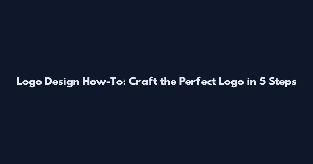 Logo Design How-To: Craft the Perfect Logo in 5 Steps
