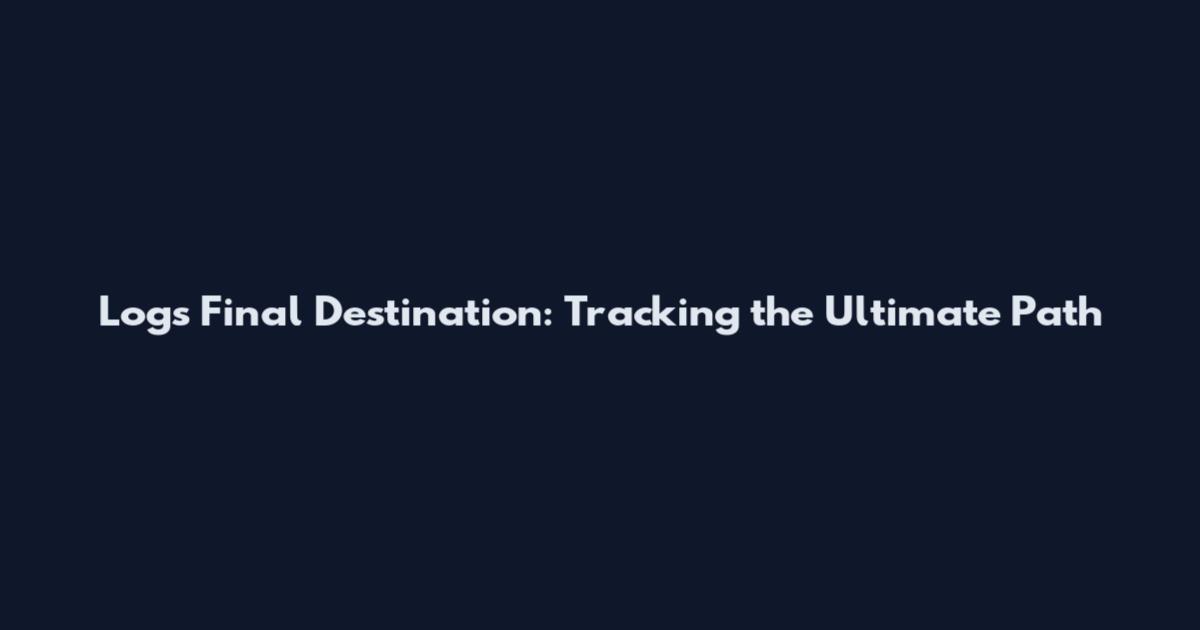 Logs Final Destination: Tracking the Ultimate Path