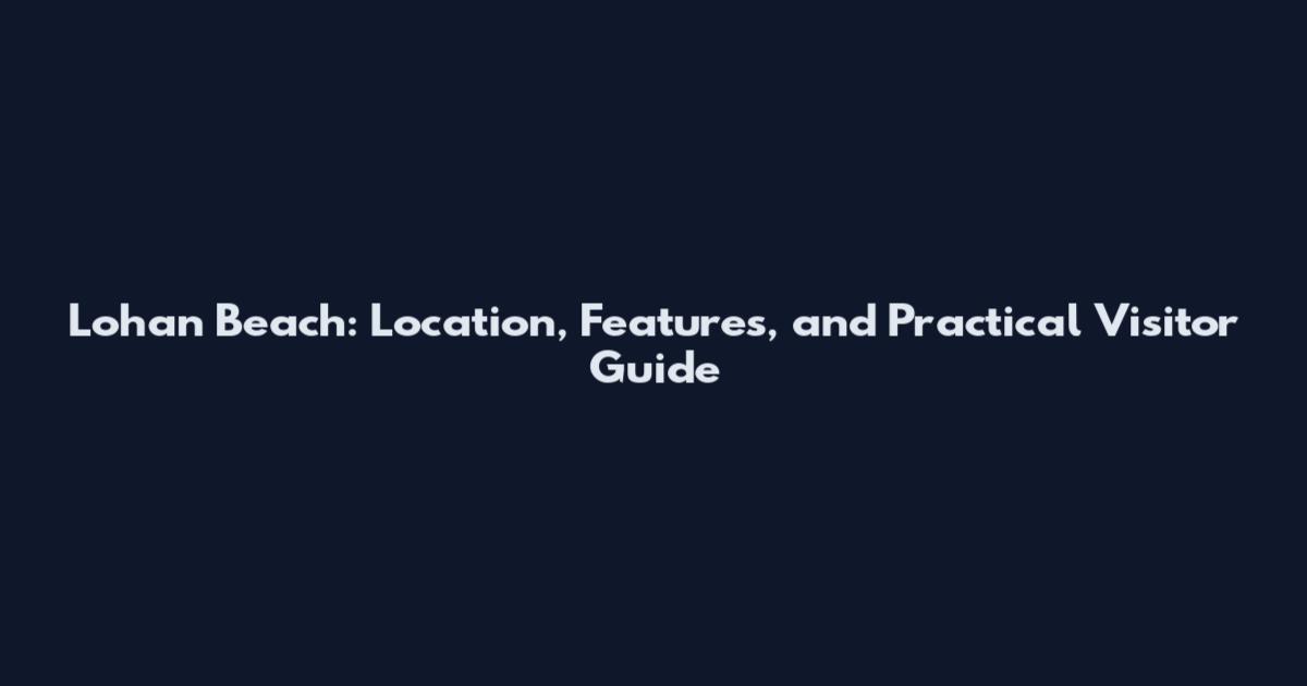 Lohan Beach: Location, Features, and Practical Visitor Guide