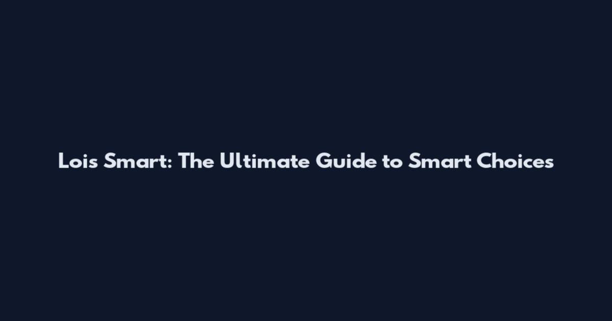 Lois Smart: The Ultimate Guide to Smart Choices
