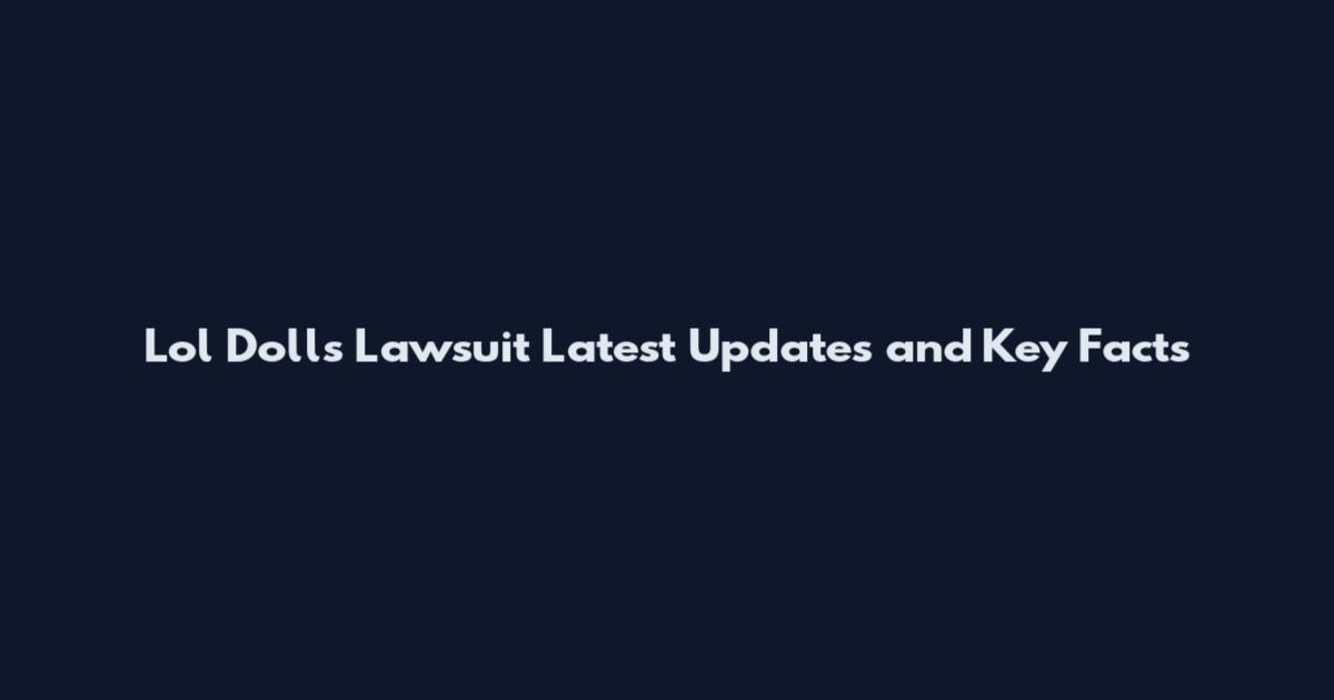Lol Dolls Lawsuit Latest Updates and Key Facts