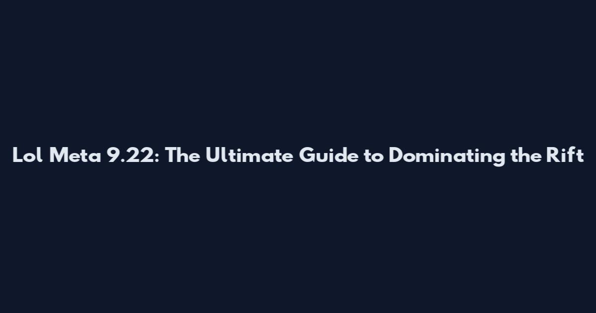 Lol Meta 9.22: The Ultimate Guide to Dominating the Rift
