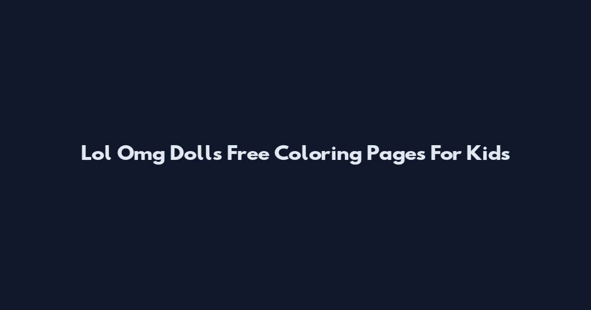Lol Omg Dolls Free Coloring Pages For Kids