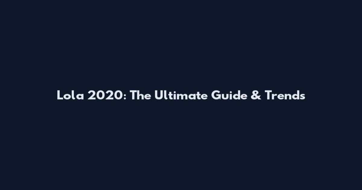 Lola 2020: The Ultimate Guide & Trends