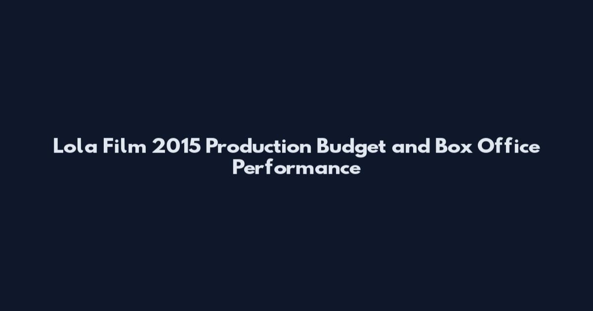 Lola Film 2015 Production Budget and Box Office Performance