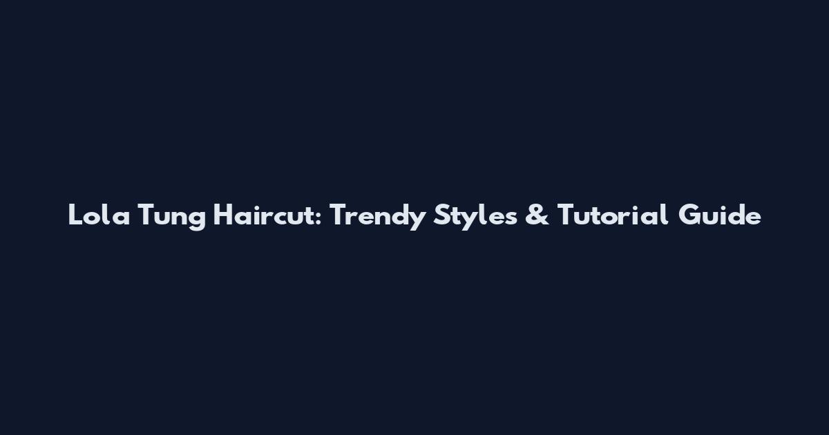 Lola Tung Haircut: Trendy Styles & Tutorial Guide