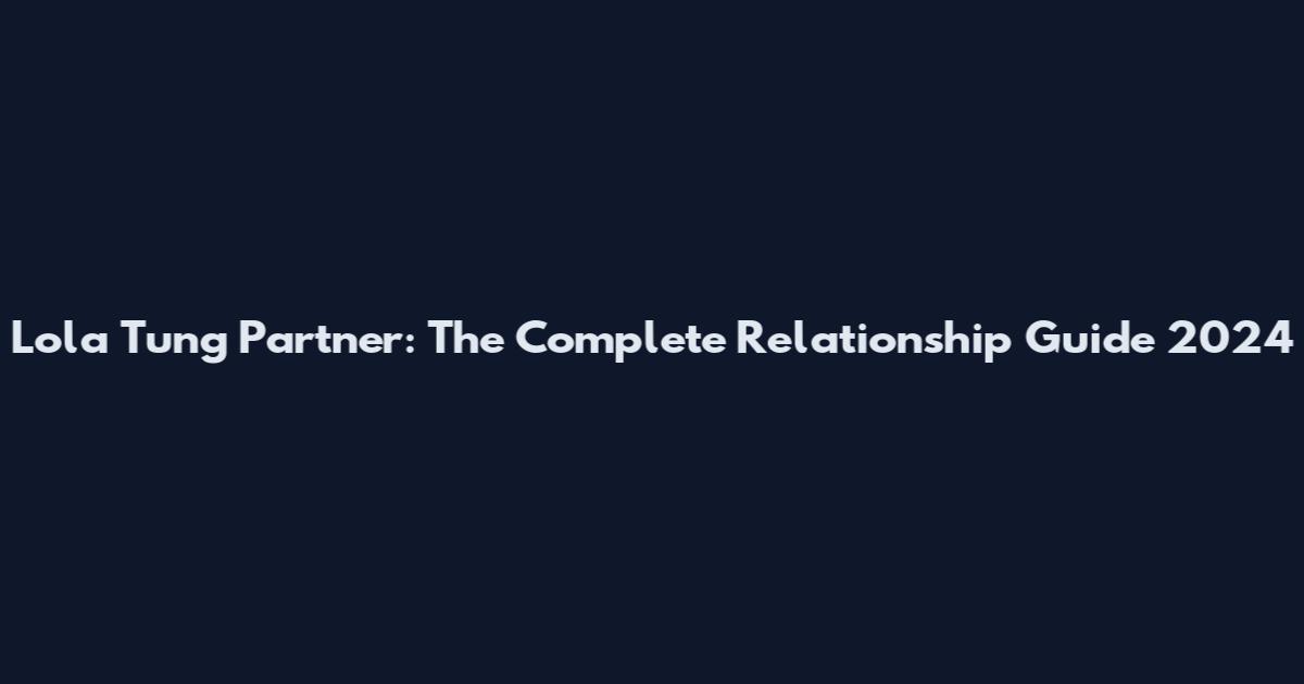 Lola Tung Partner: The Complete Relationship Guide 2024