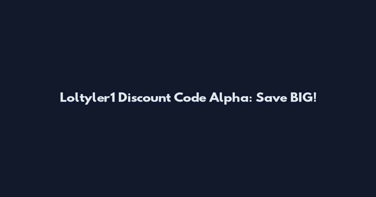Loltyler1 Discount Code Alpha: Save BIG!