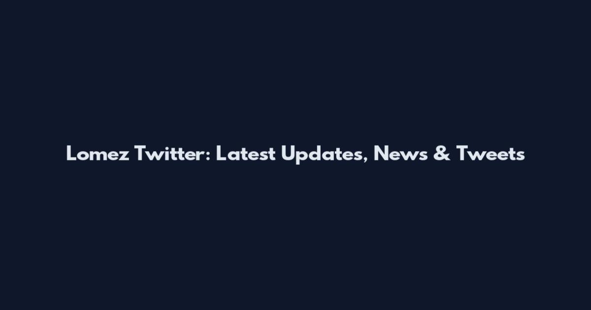 Lomez Twitter: Latest Updates, News & Tweets