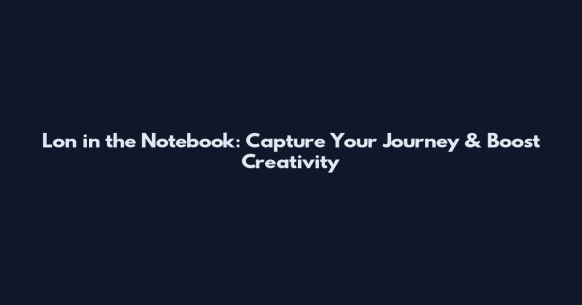 Lon in the Notebook: Capture Your Journey & Boost Creativity