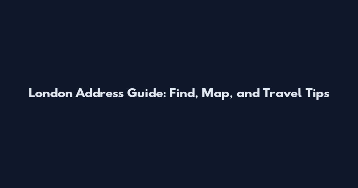 London Address Guide: Find, Map, and Travel Tips