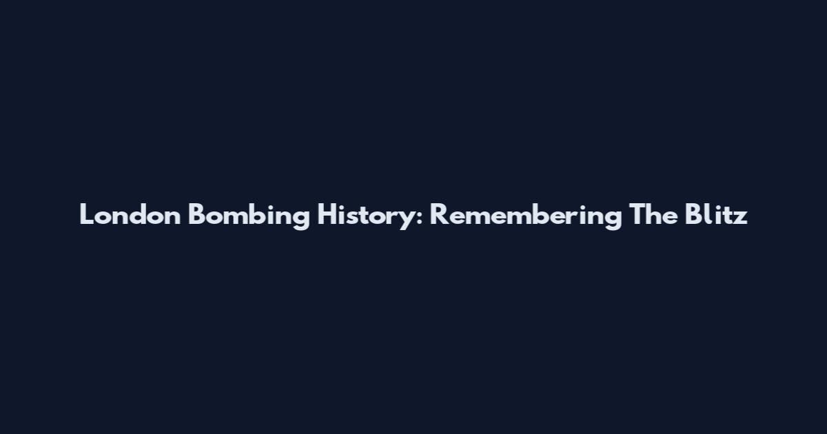 London Bombing History: Remembering The Blitz