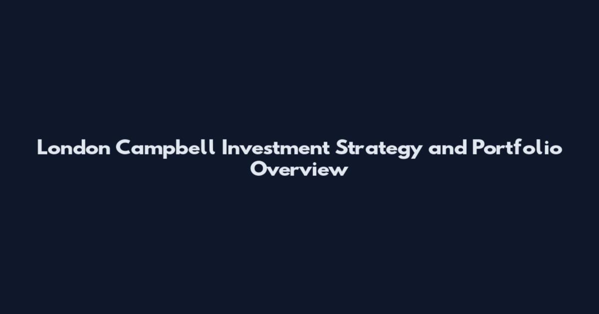 London Campbell Investment Strategy and Portfolio Overview