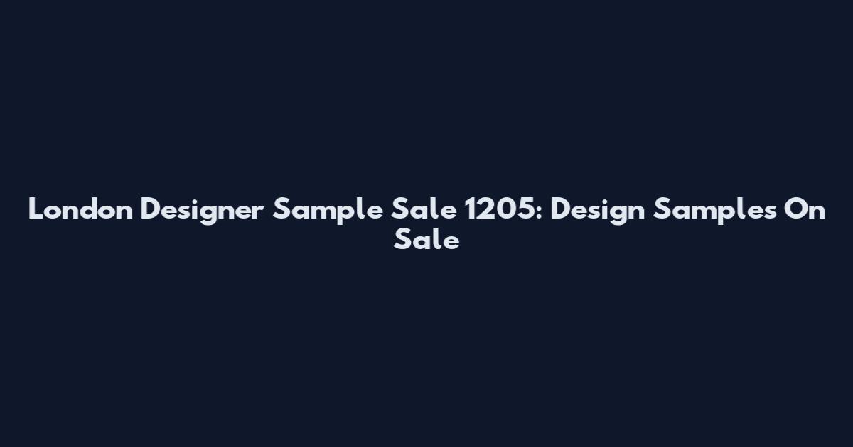London Designer Sample Sale 1205: Design Samples On Sale