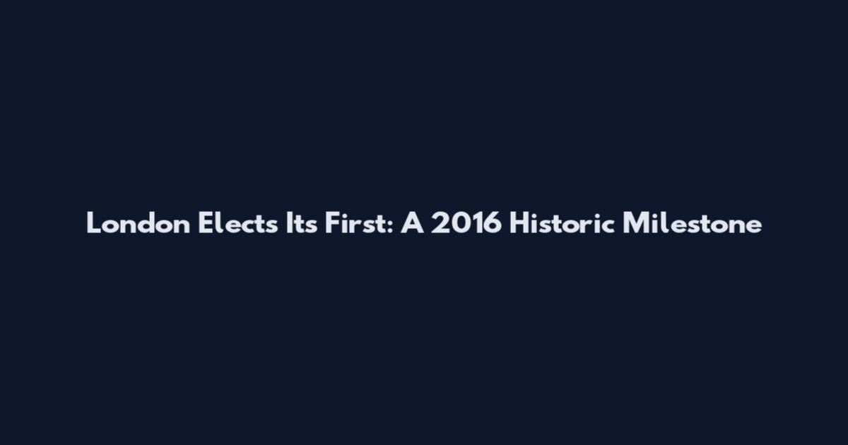 London Elects Its First: A 2016 Historic Milestone