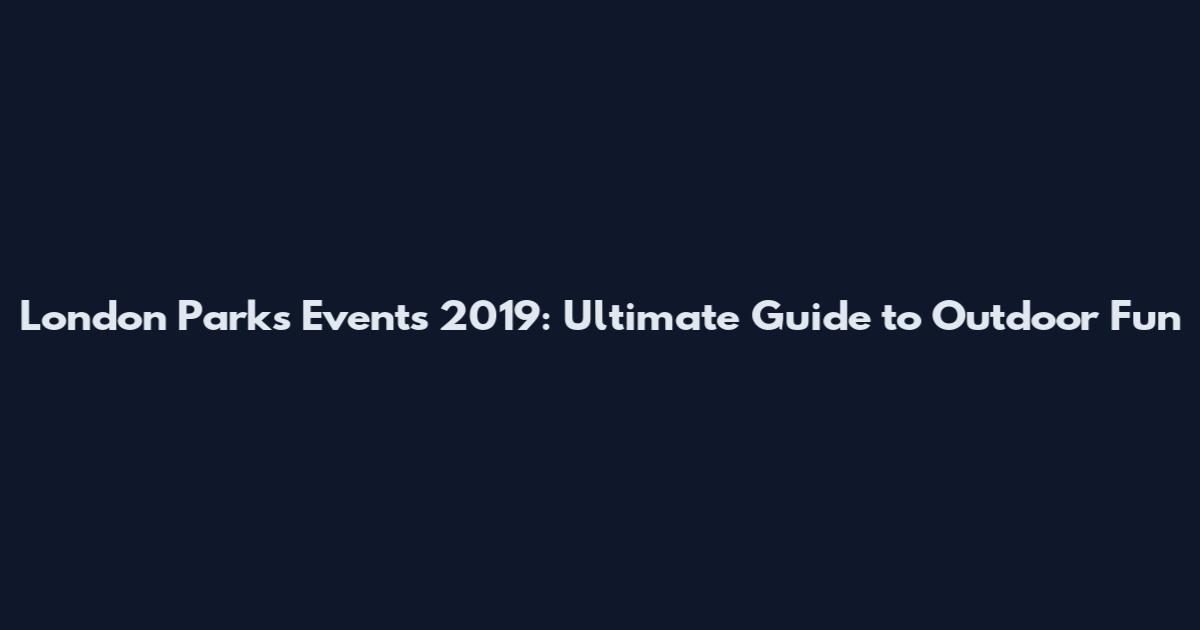 London Parks Events 2019: Ultimate Guide to Outdoor Fun