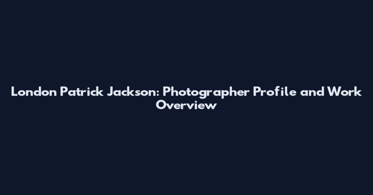 London Patrick Jackson: Photographer Profile and Work Overview