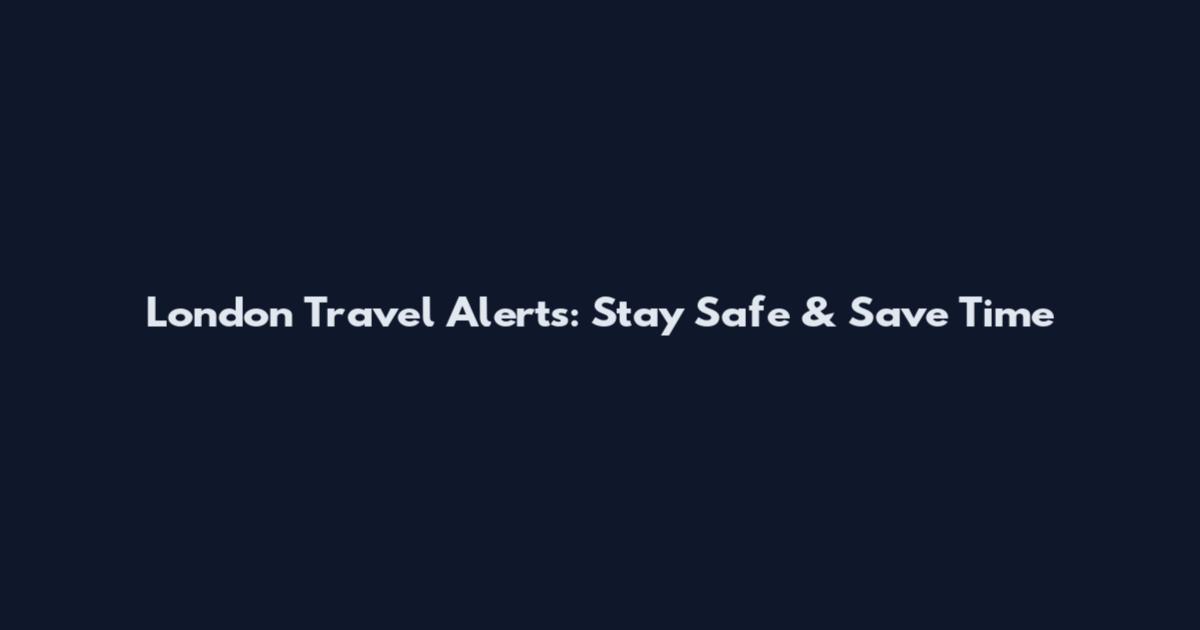 London Travel Alerts: Stay Safe & Save Time
