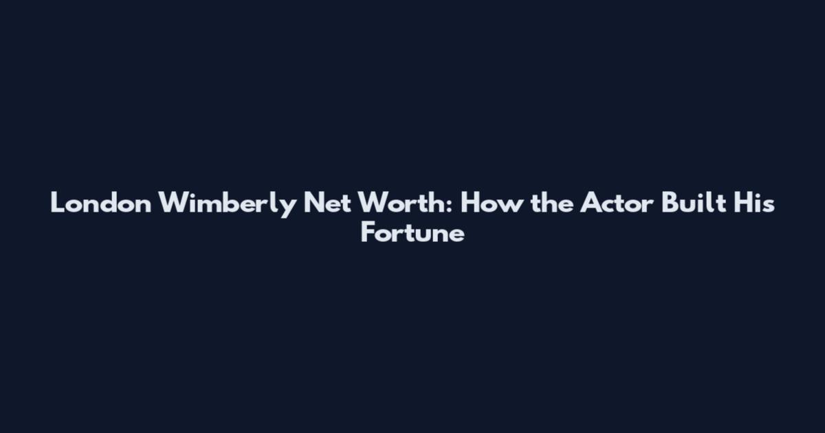 London Wimberly Net Worth: How the Actor Built His Fortune