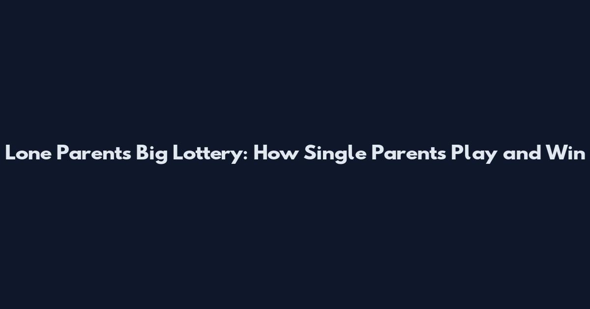 Lone Parents Big Lottery: How Single Parents Play and Win