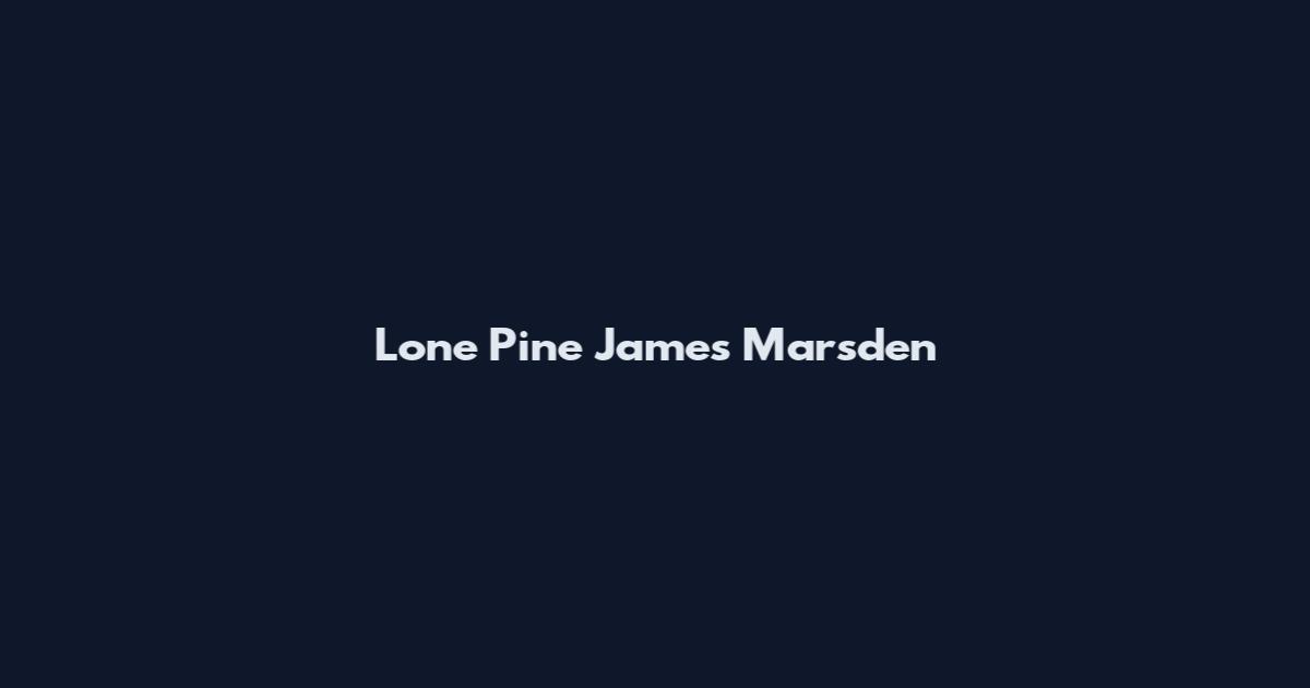 Lone Pine James Marsden