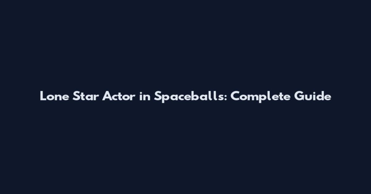 Lone Star Actor in Spaceballs: Complete Guide