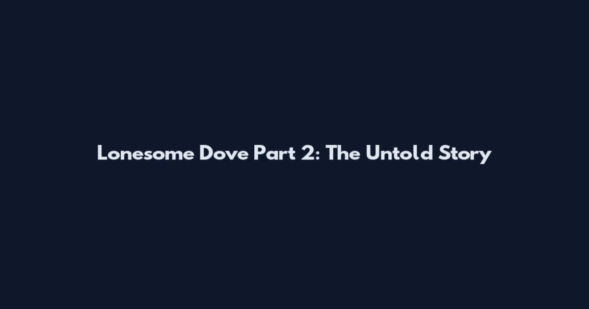 Lonesome Dove Part 2: The Untold Story