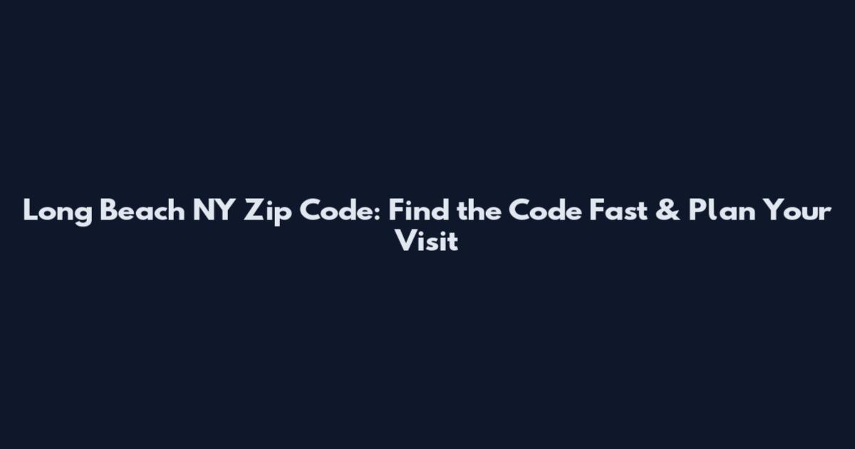 Long Beach NY Zip Code: Find the Code Fast & Plan Your Visit