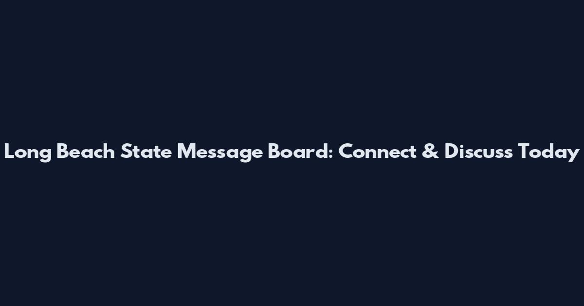 Long Beach State Message Board: Connect & Discuss Today